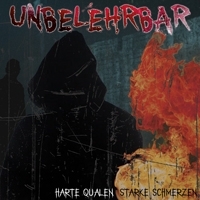 UNBELEHRBAR – Harte Qualen-Starke Schmerzen